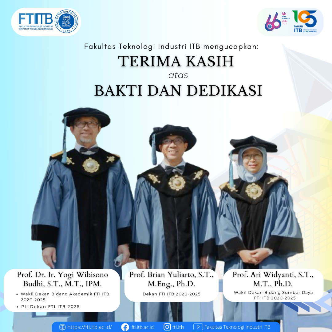 Terima kasih atas segala bakti dan dedikasi yang telah diberikan oleh Dekanat FTI ITB periode 2020-2025 dalam memajukan Fakultas Teknologi Industri ITB
